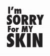 I'm Sorry For My Skin
